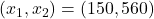 (x_{1}, x_{2}) = (150,560)