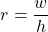 \[   r =\frac{w}{h} \]