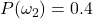 P(\omega_{2}) = 0.4