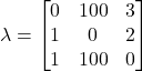 \begin{equation*}     \lambda =      \begin{bmatrix}         0 & 100 & 3\\         1 & 0 & 2\\         1 & 100 & 0     \end{bmatrix} \end{equation*}