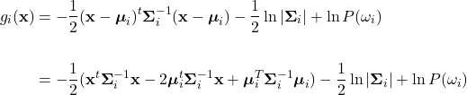 \begin{equation*} \begin{split}     g_{i}(\mathbf{x}) &= -\frac{1}{2}(\mathbf{x}-\boldsymbol{\mu}_{i})^{t}\boldsymbol{\Sigma}_{i}^{-1}(\mathbf{x}-\boldsymbol{\mu}_{i}) - \frac{1}{2}\ln |\boldsymbol{\Sigma}_{i}| + \ln P(\omega_{i}) \\ \\     &= -\frac{1}{2}(\mathbf{x}^{t}\boldsymbol{\Sigma}_{i}^{-1}\mathbf{x}-2\boldsymbol{\mu}_{i}^{t}\boldsymbol{\Sigma}_{i}^{-1}\mathbf{x} + \boldsymbol{\mu}_{i}^{T}\boldsymbol{\Sigma}_{i}^{-1}\boldsymbol{\mu}_{i}) - \frac{1}{2} \ln |\boldsymbol{\Sigma}_{i}| + \ln P(\omega_{i})  \end{split} \end{equation*}