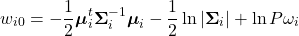 \begin{equation*}     w_{i0} = -\frac{1}{2}\boldsymbol{\mu}_{i}^{t}\boldsymbol{\Sigma}_{i}^{-1}\boldsymbol{\mu}_{i} - \frac{1}{2} \ln{|\boldsymbol{\Sigma}_{i}|} + \ln{P{\omega_{i}}} \end{equation*}