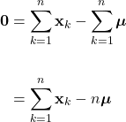 \begin{align*}     \mathbf{0} &= \sum_{k=1}^{n}\mathbf{x}_{k}- \sum_{k=1}^{n}\boldsymbol{\mu}\\     \\     &= \sum_{k=1}^{n}\mathbf{x}_{k} - n\boldsymbol{\mu} \end{align*}