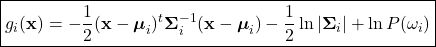 \begin{equation*}     \boxed{g_{i}(\mathbf{x}) = -\frac{1}{2}(\mathbf{x}-\boldsymbol{\mu}_{i})^{t}\boldsymbol{\Sigma}_{i}^{-1}(\mathbf{x}-\boldsymbol{\mu}_{i}) - \frac{1}{2}\ln |\boldsymbol{\Sigma}_{i}| + \ln P(\omega_{i})} \end{equation*}