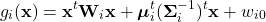 \begin{equation*}     g_{i}(\mathbf{x}) = \mathbf{x}^{t}\mathbf{W}_{i}\mathbf{x}+\boldsymbol{\mu}_{i}^{t}(\boldsymbol{\Sigma}_{i}^{-1})^{t}\mathbf{x} + w_{i0} \end{equation*}