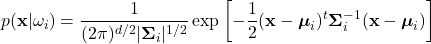 \begin{equation*}     p(\mathbf{x}|\omega_{i}) = \frac{1}{(2\pi)^{d/2}|\boldsymbol{\Sigma}_{i}|^{1/2}} \exp \left[-\frac{1}{2}(\mathbf{x}-\boldsymbol{\mu}_{i})^{t} \boldsymbol{\Sigma}_{i}^{-1} (\mathbf{x}-\boldsymbol{\mu}_{i})\right] \end{equation*}