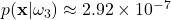 p(\mathbf{x}|\omega_{3} ) \approx 2.92 \times 10^{-7}