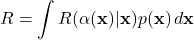 \begin{equation*}     R = \int R(\alpha(\mathbf{x} )|\mathbf{x})p(\mathbf{x}) \, d\mathbf{x} \end{equation*}