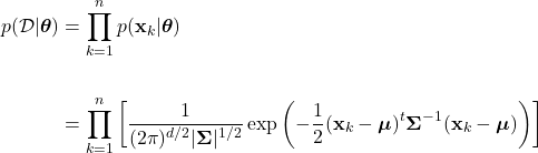 \begin{align*}     p(\mathcal{D}|\boldsymbol{\theta}) &= \prod_{k=1}^{n} p(\mathbf{x}_{k}|\boldsymbol{\theta}) \\ \\     &= \prod_{k=1}^{n} \left[ \frac{1}{(2\pi)^{d/2}|\boldsymbol{\Sigma}|^{1/2}} \exp \left(-\frac{1}{2}(\mathbf{x}_{k}-\boldsymbol{\mu})^{t} \boldsymbol{\Sigma}^{-1} (\mathbf{x}_{k}-\boldsymbol{\mu})\right) \right] \end{align*}