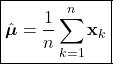 \begin{equation*}     \boxed{\hat{\boldsymbol{\mu}} = \frac{1}{n}\sum_{k=1}^{n}\mathbf{x}_{k}} \end{equation*}