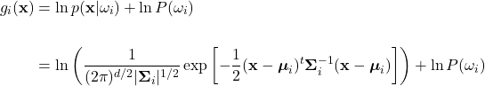 \begin{equation*} \begin{split}     g_{i}(\mathbf{x}) &= \ln p(\mathbf{x}|\omega_{i}) + \ln P(\omega_{i}) \\ \\     &= \ln \left(\frac{1}{(2\pi)^{d/2}|\boldsymbol{\Sigma}_{i}|^{1/2}} \exp \left[-\frac{1}{2}(\mathbf{x}-\boldsymbol{\mu}_{i})^{t} \boldsymbol{\Sigma}_{i}^{-1} (\mathbf{x}-\boldsymbol{\mu}_{i})\right]\right) + \ln P(\omega_{i}) \end{split} \end{equation*}